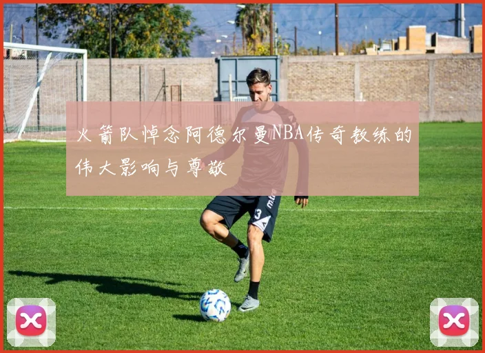 火箭队悼念阿德尔曼NBA传奇教练的伟大影响与尊敬