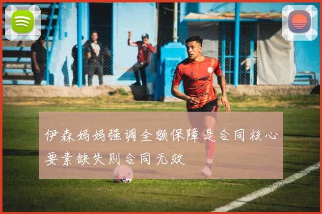 伊森妈妈强调全额保障是合同核心要素缺失则合同无效