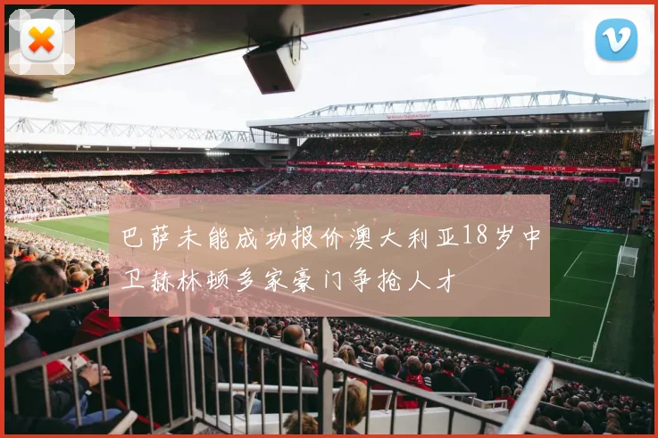 巴萨未能成功报价澳大利亚18岁中卫赫林顿多家豪门争抢人才