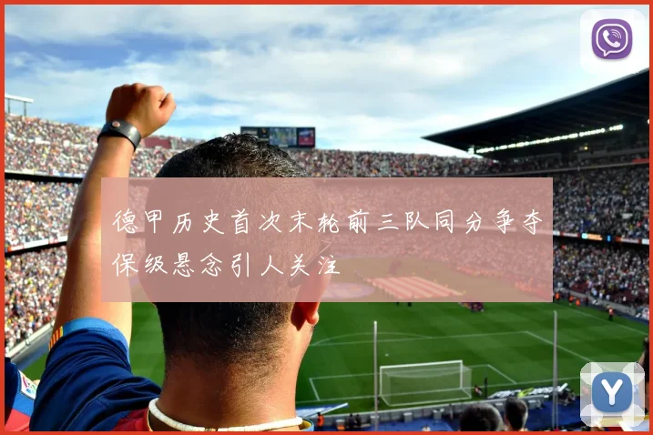 德甲历史首次末轮前三队同分争夺保级悬念引人关注